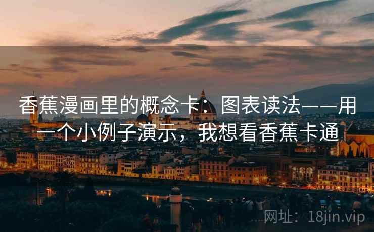 香蕉漫画里的概念卡：图表读法——用一个小例子演示，我想看香蕉卡通